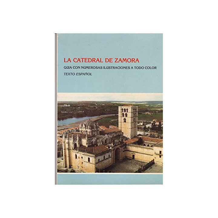 La Catedral de Zamora: Guia con numerosas ilustraciones a todo color